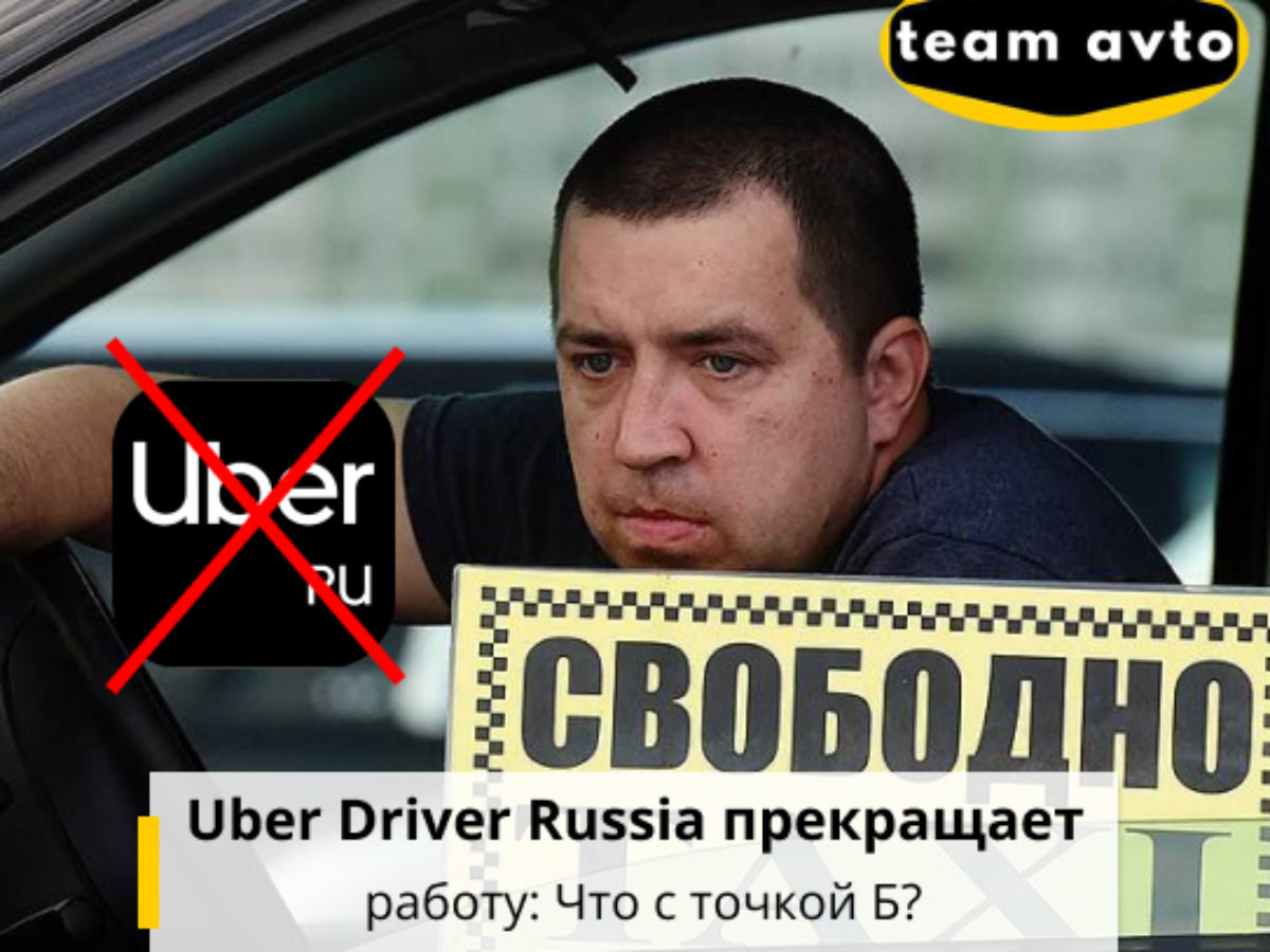 Uber Driver Russia прекращает работу: Что с точкой Б?